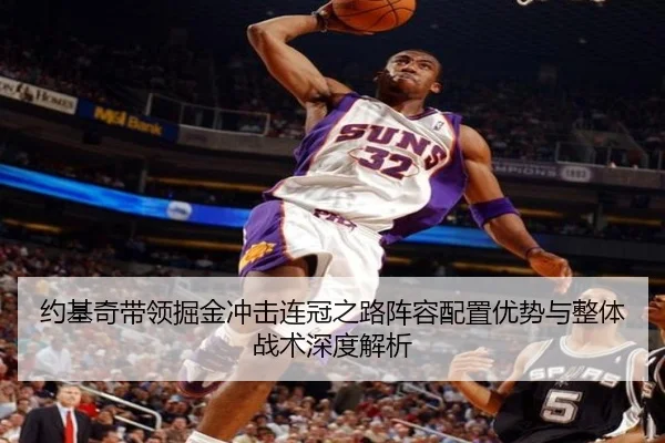 约基奇带领掘金冲击连冠之路阵容配置优势与整体战术深度解析